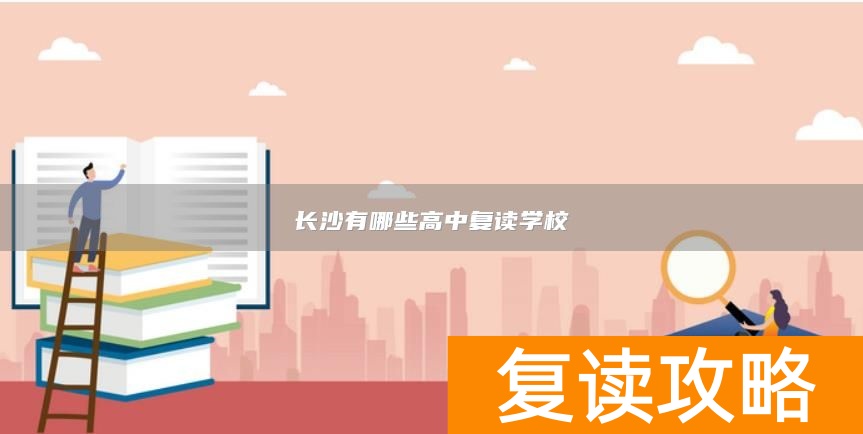 长沙有哪些高中复读学校